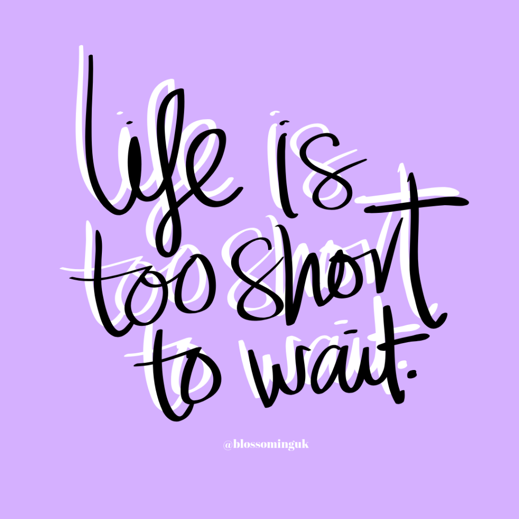 Life is too short to wait - Blossoming UK