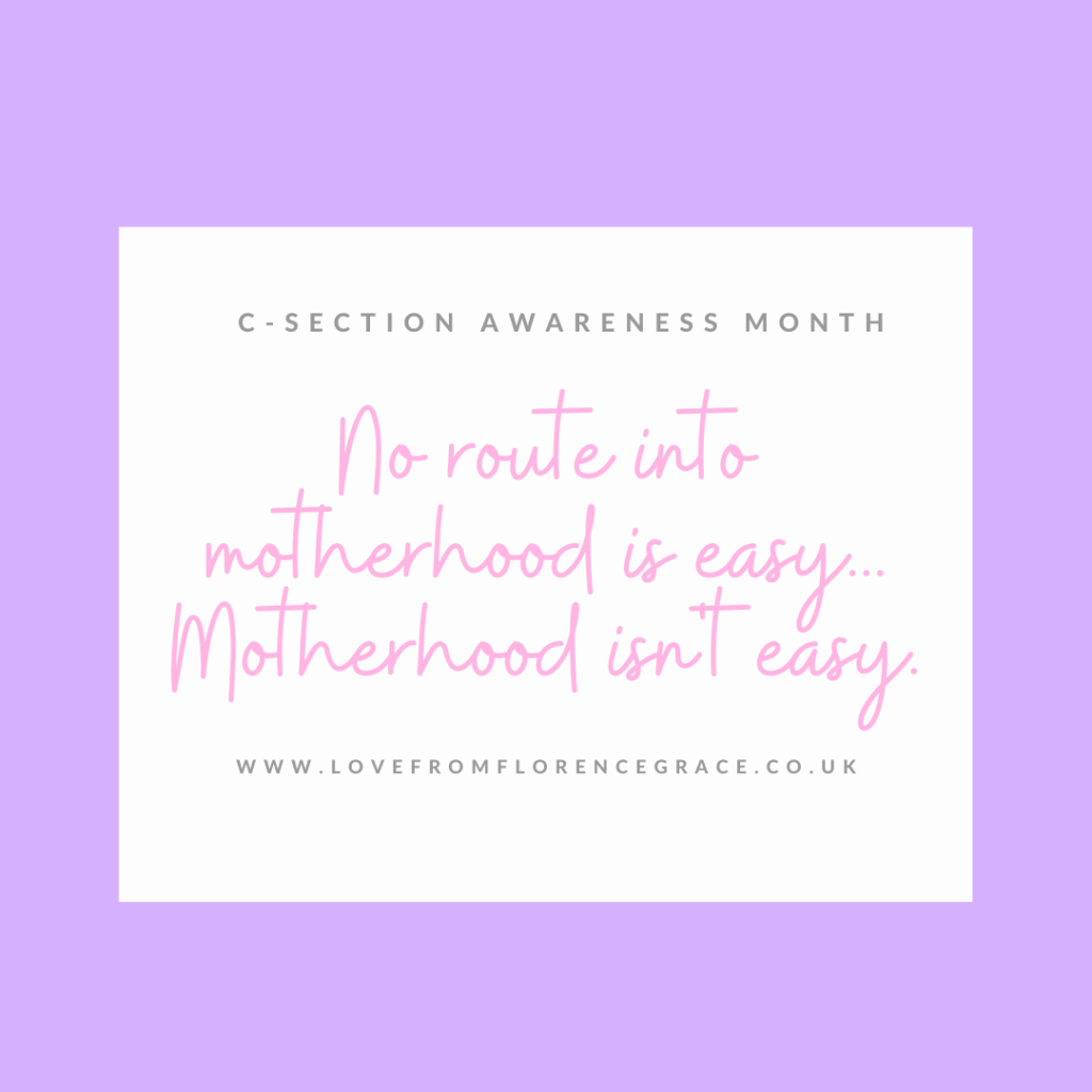 Quote reading "C-Section Awareness Month. No route into motherhood is easy...motherhood isn't easy. Www.lovefromflorencegrace.co.uk"